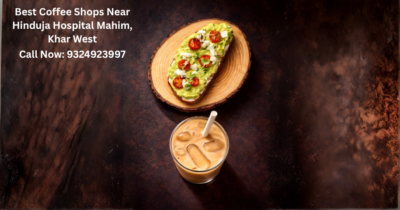 Best Coffee Shops Near Hinduja Hospital Mahim, Khar West